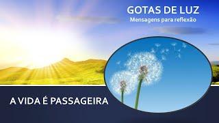 Gotas de Luz - "A vida é passageira"