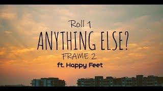 "Anything Else?" with Aditya Bhoir -- Roll 1 Frame 2 ft. Happy Feet