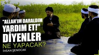 "Allah'ım Daraldım Yardım Et!" Diyenler Ne Yapacak? | İhsan Şenocak