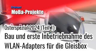 Osterspezial 2024 (Teil 1): Bau und erste Inbetriebnahme des WLAN-Adapters für die Gleisbox