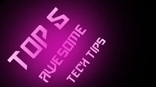top 5 awesome tech tips