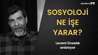 Sosyoloji ne işe yarar? Levent Ünsaldı anlatıyor