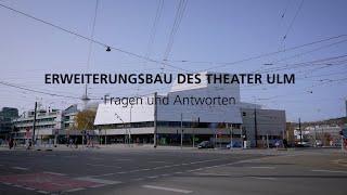 Erweiterungsbau des Theater Ulm - Fragen und Antworten