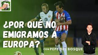 ¿Por qué no emigramos a Europa? – Con Pepe del Bosque