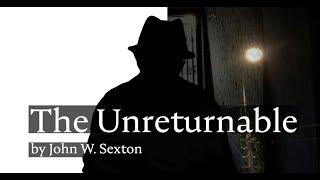 The Unreturnable by John W. Sexton (Poetry-Film)