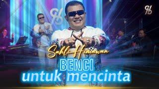 BENCI UNTUK MENCINTA - SAHLI HIMAWAN | Ku Cinta Untuk Membenci | Live Orchetrs Video