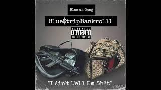 Blue tripBankrolll - I Ain’t Tell Em Sh!t