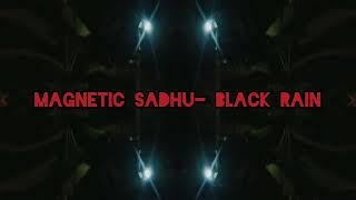 Magnetic Sadhu- Black Rain