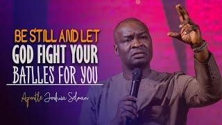 BE STILL AND LET GOD FIGHT YOUR BATTLES  FOR YOU - APOSTLE JOSHUA SELMAN