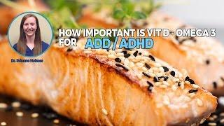 How Important is Vitamin D, and Omega 3 in ADD / ADHD?