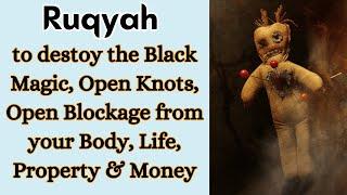 Ruqyah to destoy the Black Magic, Open Knots, Open Blockage from your Body, Life, Property & Money