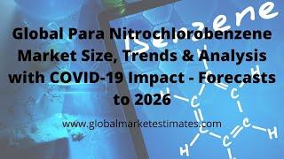 Global Para Nitrochlorobenzene Market Size, Trends & Analysis - Forecasts to 2026