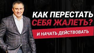 Как перестать себя жалеть и начать действовать?