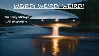 WEIRD! WEIRD! WEIRD! Ten Truly Strange UFO Encounters