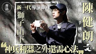 【專訪】新一代導演眼中的「獅子山下」陳健朗挑戰全手機拍攝 ：「神兵利器之外還需心法」