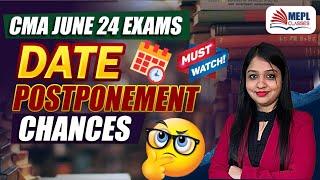 CMA June 24 Exams - DATE POSTPONEMENT CHANCES  | Must Watch  | MEPL-Divya Agarwal Mam