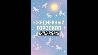 Ежедневный гороскоп на 18.06.2025. #horoscope #гороскоп #astrology #гороскопсегодня #знакизодиака