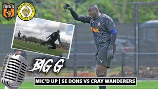 BIG G MIC’D UP️“GOALKEEPERS NIGHTMARE.. I BRAKE MY WRIST‼️” | SE DONS vs CRAY WANDERERS