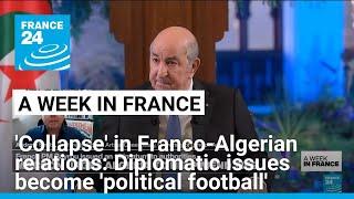 'Collapse' in Franco-Algerian relations: Diplomatic issues become 'political football' • FRANCE 24