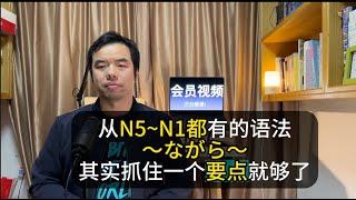 【B站会员视频】一个公式就能记住 全部相关语法 N5~N1都有的语法〜ながら〜其实抓住一个要点就够了