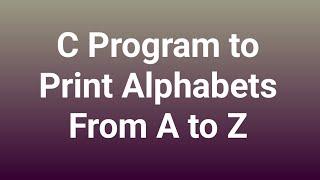 C Program to Print Alphabets From A to Z !! C Programming Interview Questions