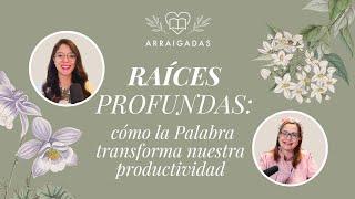 Raíces profundas: cómo la Palabra transforma nuestra productividad | Arraigadas