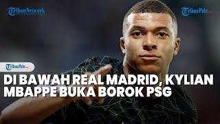 Di Bawah Naungan Real Madrid, Kylian Mbappe Berani Buka Borok PSG