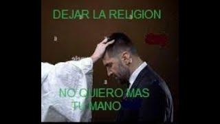 DEJAR LA RELIGION - NO QUIERO MAS TU MANO