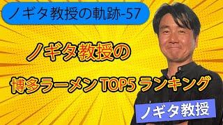 【ノギタ教授の軌跡-57】ノギタ教授の博多ラーメンTOP5ランキング