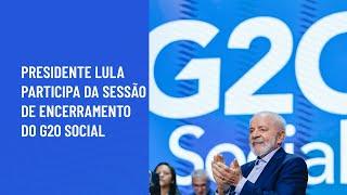 Presidente Lula participa da Sessão de encerramento do G20 Social