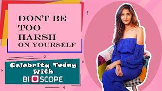 Don't be too harsh on yourself| Mahhima kottary on Bioscope.