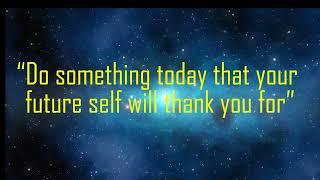 “Do something today that your future self will thank you for”