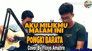 AKU MILIKMU MALAM INI-PONGKI BARATA(Flixys Amatire Cover)