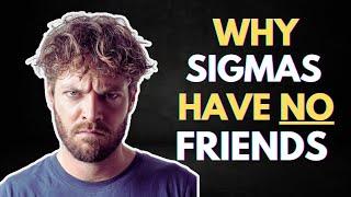 Why Sigma Men Have No Friends (The Harsh Reality)