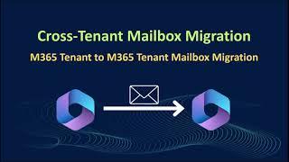 Cross Tenant Mailbox Migration: Microsoft 365 Tenant to Tenant Mailbox Migration