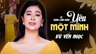 YÊU MỘT MÌNH / VŨ YẾN NGỌC/ GIỌNG CA LẠ NGHE LÀ MÊ