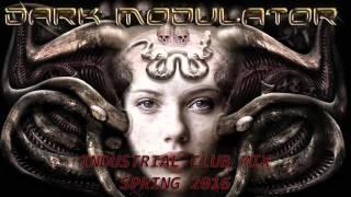 INDUSTRIAL CLUB MIX SPRING 2016 From DJ DARK MODULATOR