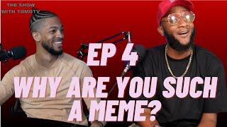 WHY ARE YOU SUCH A MEME - EP 4 - FT KAREEMBWOYATINGZ - THE SHOW WITH TOMOTV@KareemBwoyatingz