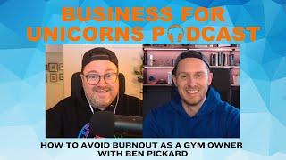 Episode 412: How to Avoid Burnout as a Gym Owner with Ben Pickard