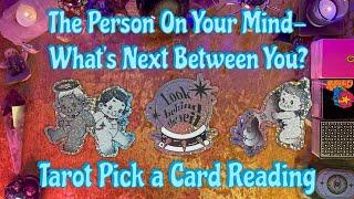 ️The Person on Your Mind! What's Next Between You?️ Tarot Pick a Card Love Reading