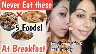 5 Foods to Avoid For Glowing Skin & Healthy Body| Healthy Breakfast ideas