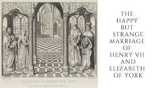 The HAPPY But STRANGE Marriage Of Henry VII And Elizabeth Of York