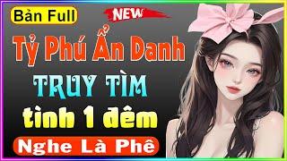 [ Truyện Full ] TỶ PHÚ ẨN DANH TRUY TÌM TÌNH 1 ĐÊM - Truyện Đêm Khuya Việt Nam Đặc Sắc #ThuyMai kể