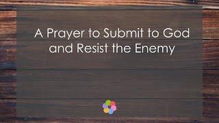 A Prayer to Submit to God and Resist the Enemy