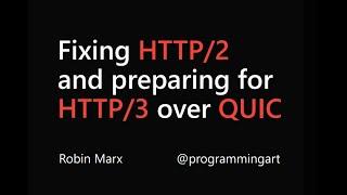 Fixing HTTP/2 and preparing for HTTP/3 over QUIC - Robin Marx | O'Reilly Velocity Berlin 2019