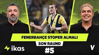 Fenerbahçe'ye stoper transferi şart | Serdar Ali Çelikler, Ali Ece | Son Raund #5