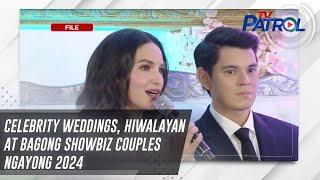 Celebrity weddings, hiwalayan at bagong showbiz couples ngayong 2024 | TV Patrol