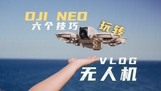 DJI NEO | A Vlogging Cemra That Can Fly! | 6 Beginner Tips for NEW DJI NEO