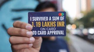 I survived a sum of 1.19 lakhs INR on card to card approval!!!