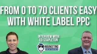 How To Grow A White Label PPC Agency From 0 to 70 Clients Easy